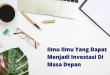 Ilmu Ilmu Yang Dapat Menjadi Investasi Di Masa Depan