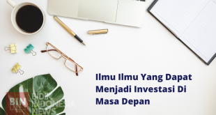 Ilmu Ilmu Yang Dapat Menjadi Investasi Di Masa Depan