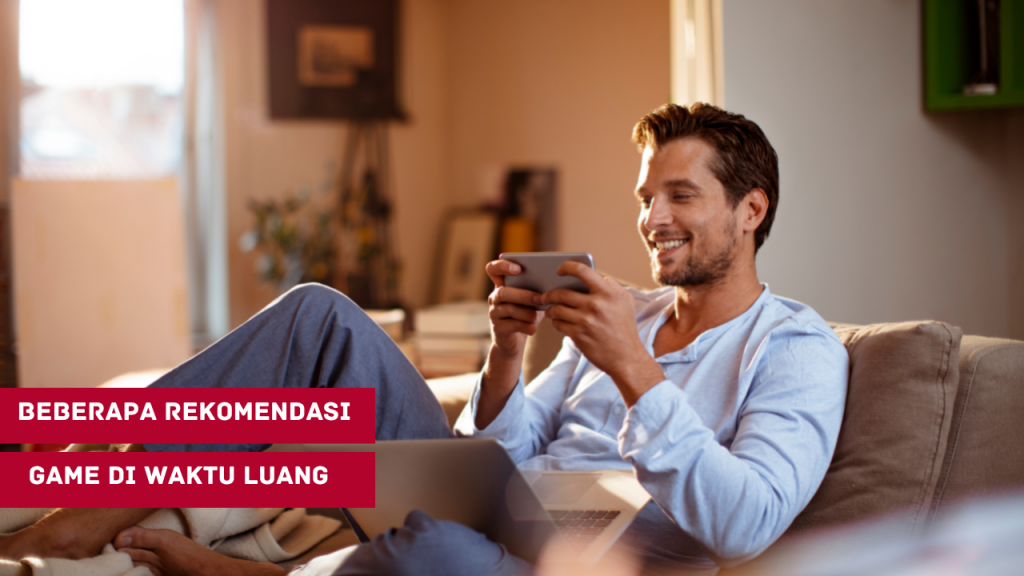 Beberapa Rekomendasi Game Untuk Mengisi Waktu Luang